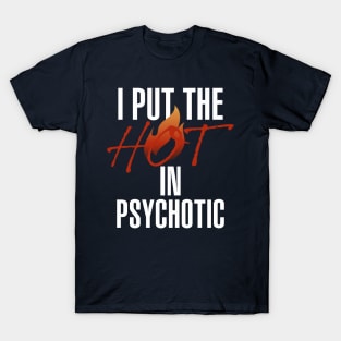 I put the hot in psychotic - Funny wife or girlfriend T-Shirt